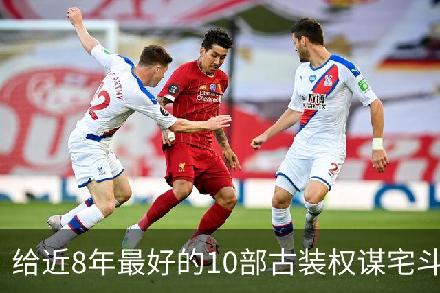 给近8年最好的10部古装权谋宅斗剧排名，兰香如故第4，第1没争议